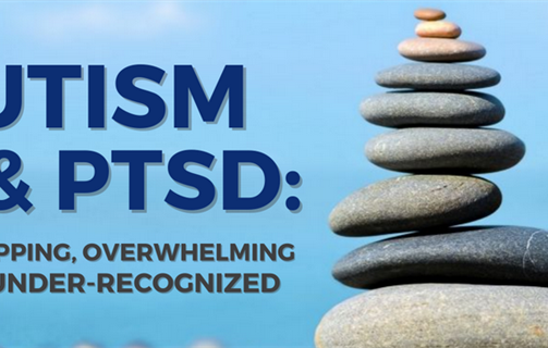 Autism and PTSD: Overlapping, Overwhelming and Under-Recognized